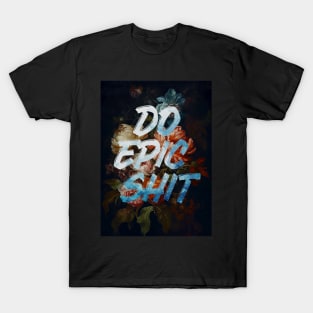 Do Epic Shit T-Shirt